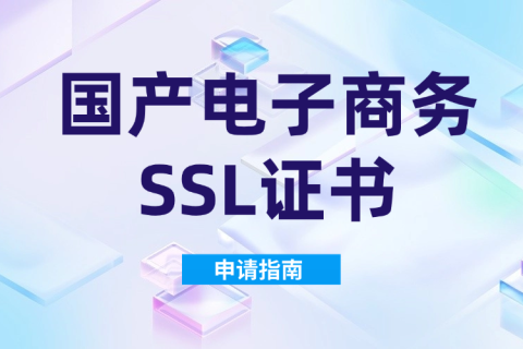 国产电子商务SSL证书申请哪个好