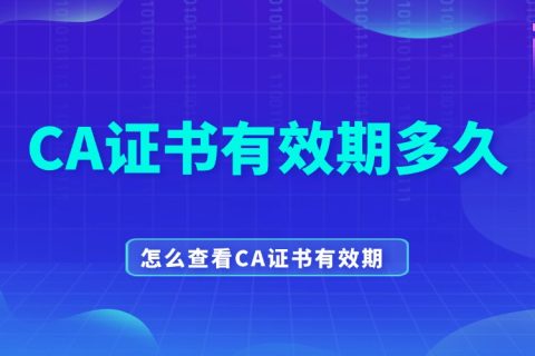 CA证书有效期多久？怎么查看CA证书有效期