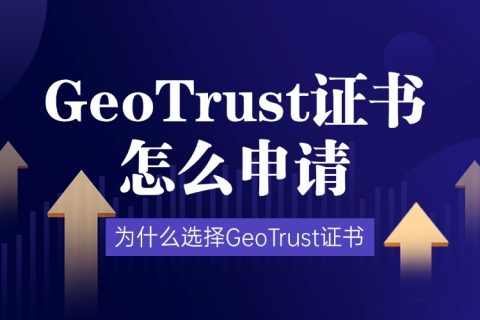 GeoTrust证书怎么申请？为什么选择GeoTrust证书