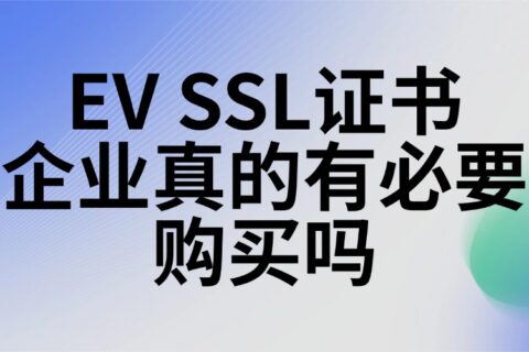 EV SSL证书企业有必要购买吗