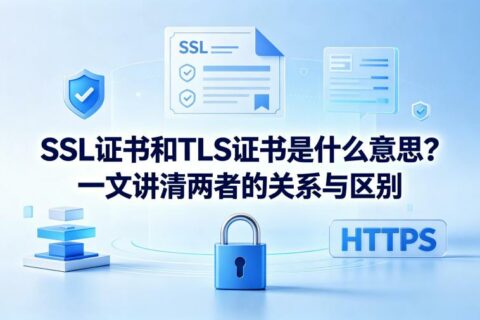 SSL证书和TLS证书是什么意思？一文讲清两者的关系与区别