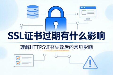 SSL证书过期有什么影响？你的网站正在面临这些致命风险