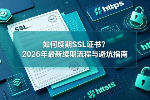 如何续期SSL证书？2026年最新续期流程与避坑指南