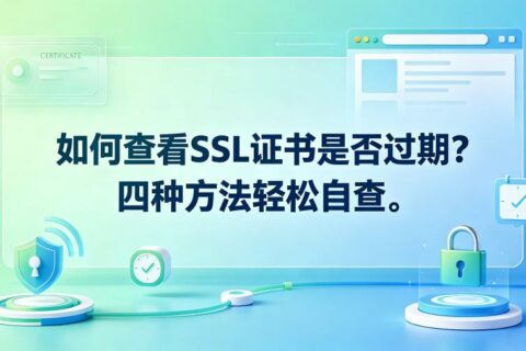 如何查看SSL证书是否过期？四种方法轻松自查