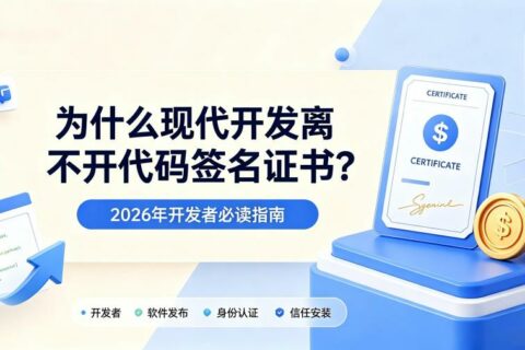 为什么现代开发离不开代码签名证书？2026年开发者必读指南