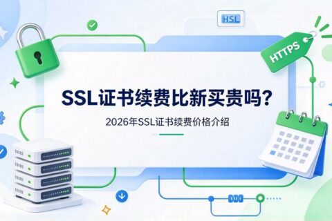 SSL证书续费比新买贵吗？2026年SSL证书续费价格介绍